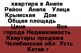 квартира в Анапе › Район ­ Анапа › Улица ­ Крымская  › Дом ­ 171 › Общая площадь ­ 64 › Цена ­ 4 650 000 - Все города Недвижимость » Квартиры продажа   . Челябинская обл.,Усть-Катав г.